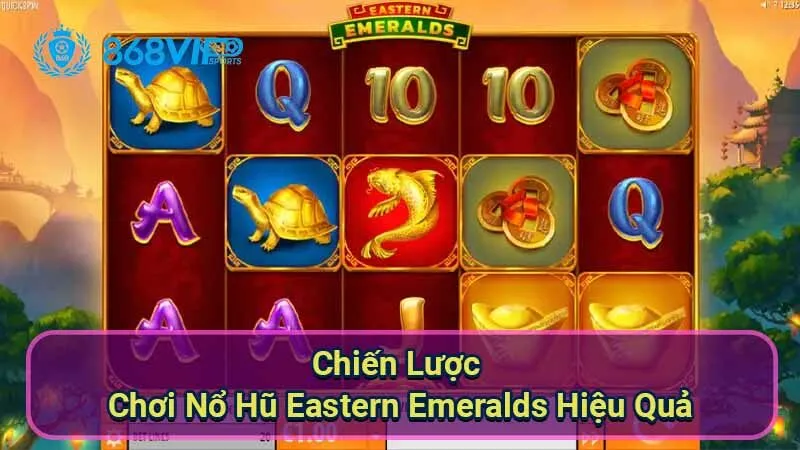 Nổ Hũ Eastern Emeralds - Khám Phá Thế Giới Của Sự May Mắn 3 chien-luoc-choi-no-hu-eastern-emeralds-hieu-qua