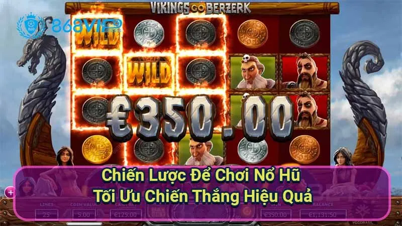 Nổ Hũ Vikings Go Berzerk - Phiêu Lưu Cùng Những Chiến Binh 4 chien-luoc-de-choi-no-hu-toi-uu-chien-thang-hieu-qua